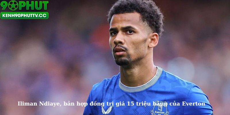 Iliman Ndiaye, bản hợp đồng trị giá 15 triệu bảng của Everton