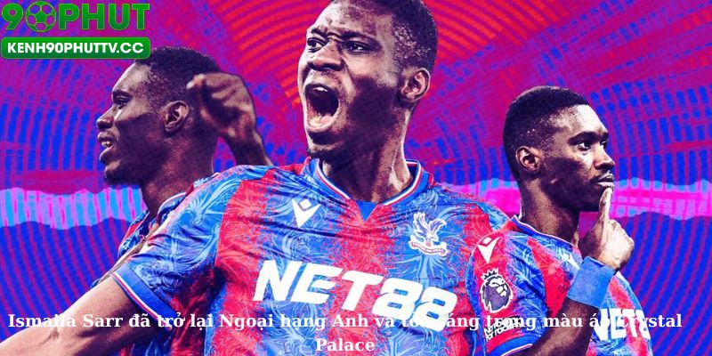 Ismaila Sarr đã trở lại Ngoại hạng Anh và tỏa sáng trong màu áo Crystal Palace