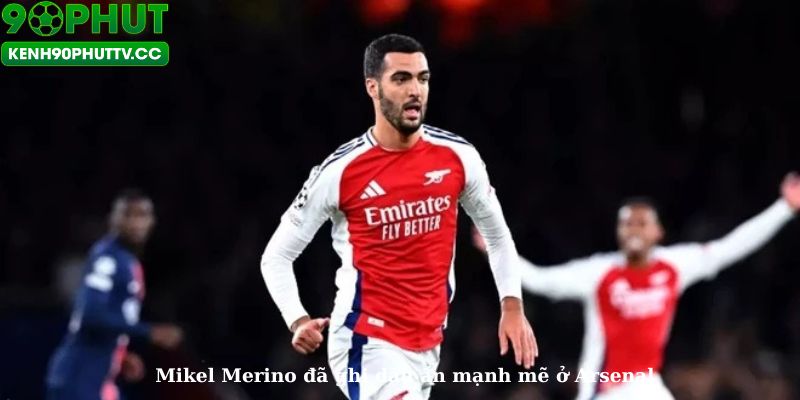 Mikel Merino đã ghi dấu ấn mạnh mẽ ở Arsenal