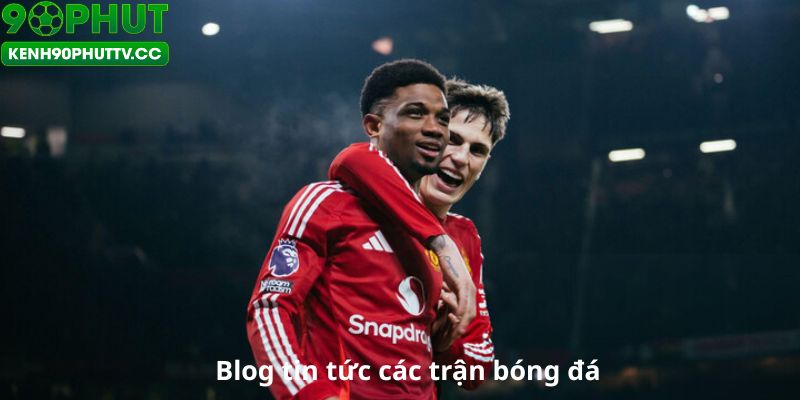 Blog tin tức các trận bóng đá