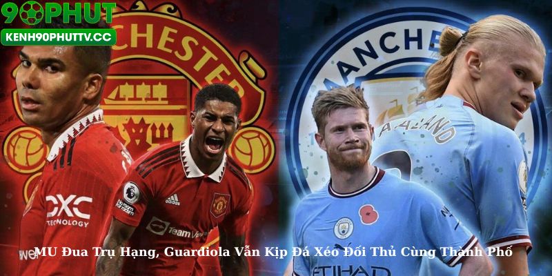 MU Đua Trụ Hạng Nhưng Vẫn Sáng Cửa Dự Champions League, Guardiola Xéo