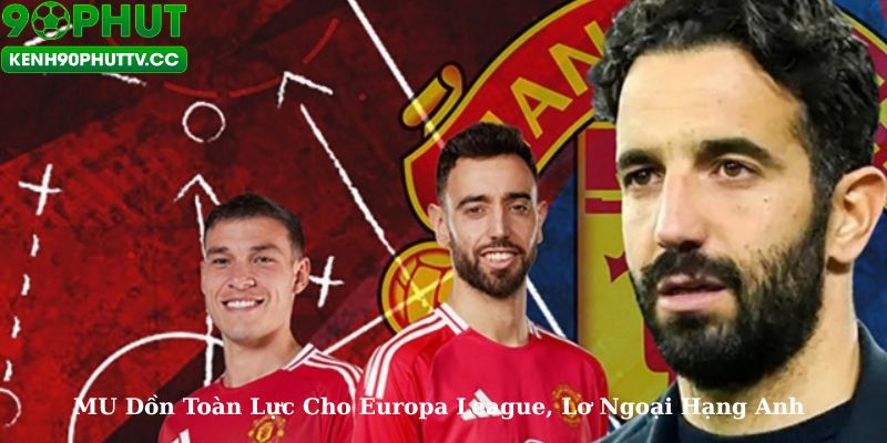 MU Dồn Toàn Lực Cho Europa League, Lơ Ngoại Hạng Anh