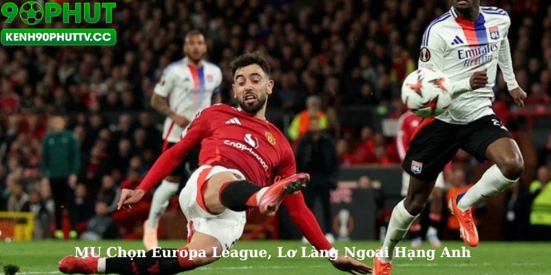 MU Đặt Mục Tiêu Europa League, Bỏ Qua Ngoại Hạng Anh